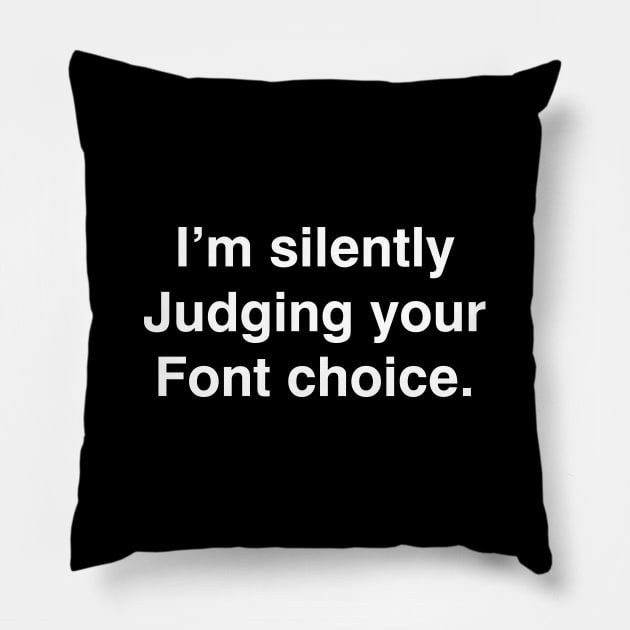 I'm silently Judging your Font choice Pillow by YiannisTees