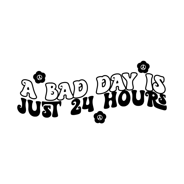 A Bad Day Is Just 24 Hours Funny Saying Quote Inspirational Feminist Message Graphic Tees by All About Midnight Co