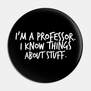 I'm A Professor I Know Things About Stuff Pin