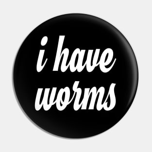 I Have WORMS! Pin