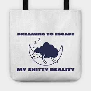 Dreaming to escape my shitty reality Tote