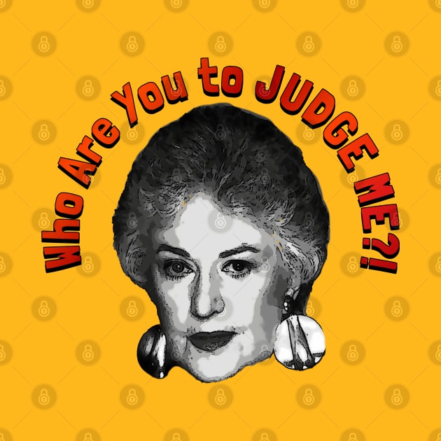 Who Are You to JUDGE ME?! by Golden Girls Quotes