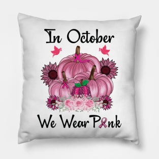 In October We Wear Pink Shirt Pumpkin Breast Cancer Awareness Pillow