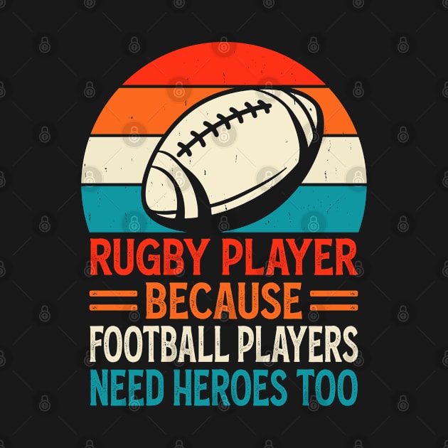 Rugby Player Because Football Players Need Heroes Too - Funny Rugby Retro by NAWRAS