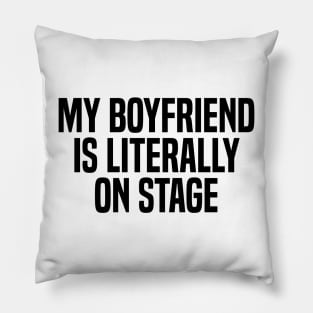 my boyfriend is literally on stage Pillow