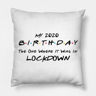 My 2020 Birthday - The One Where It Was In Lockdown (black font) Pillow