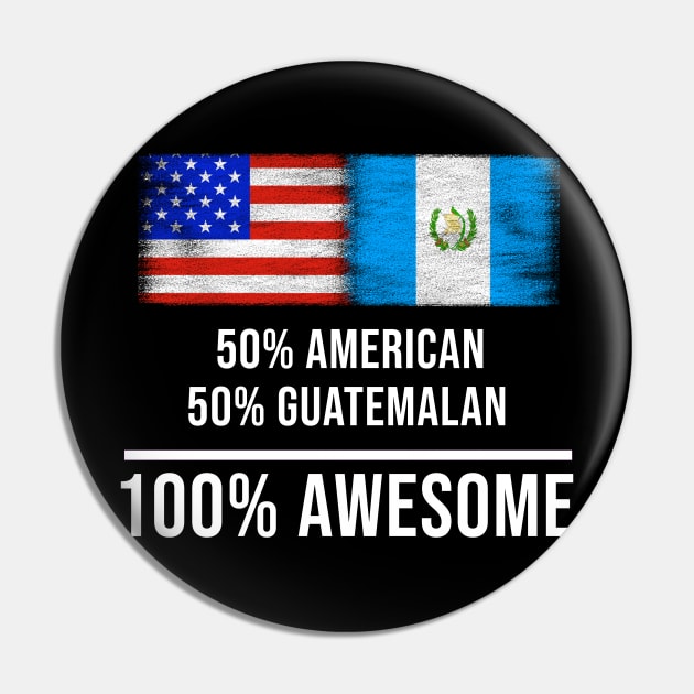 50% American 50% Guatemalan 100% Awesome - Gift for Guatemalan Heritage From Guatemala Pin by Country Flags