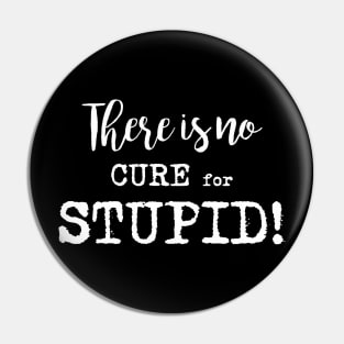 There is No Cure for Stupid Pin