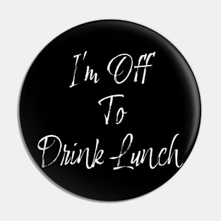 Off to drink Lunch Pin