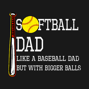 Softball Dad like A Baseball but with Bigger Balls T-Shirt