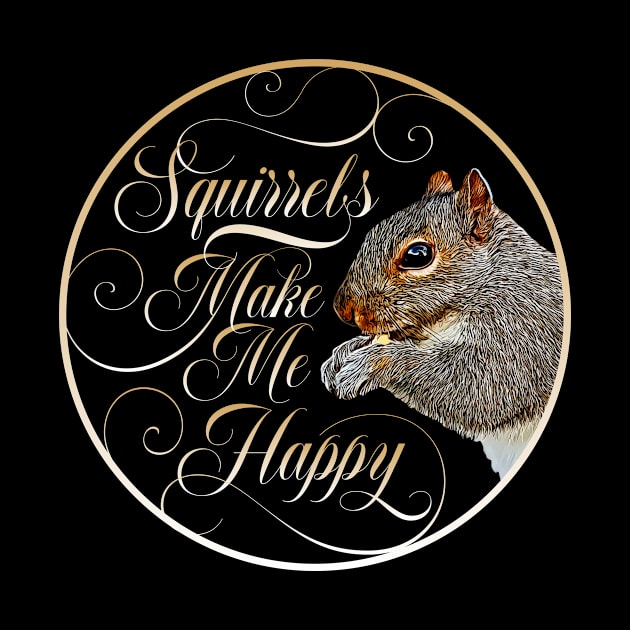 Squirrels Make Me Happy - squirrel lover by eBrushDesign