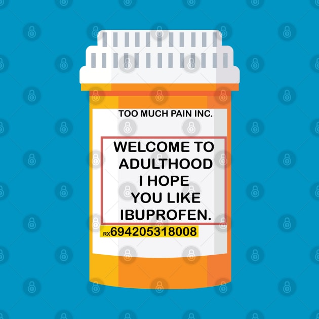 WELCOME TO ADULTHOOD I HOPE YOU LIKE IBUPROFEN by remerasnerds