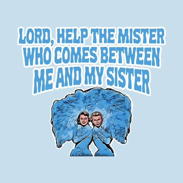 Lord Help The Mister Who Comes Between Me and My Sister by JPiC Designs