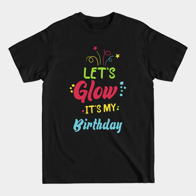 Discover Let's Glow Party It's My Birthday - Lets Glow Party Its My Birthday - T-Shirt