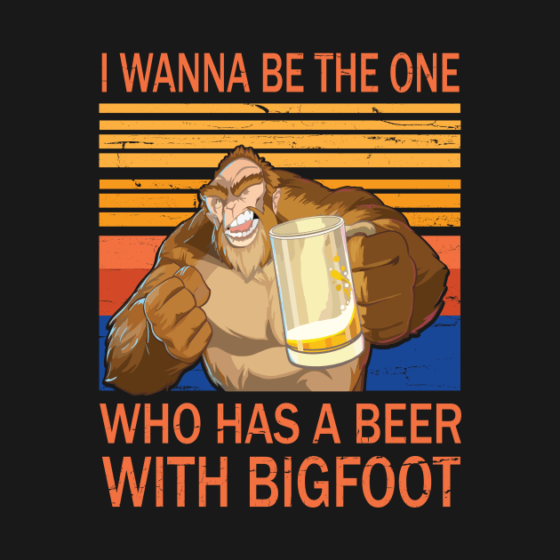 Bigfoot Drinking Beer I Wanna Be The One Who Has A Beer With Bigfoot Father July 4th Vintage Retro by Cowan79