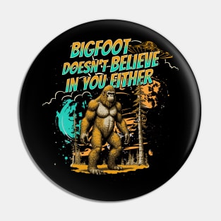 Bigfoot Doesn't Believe In You Either Pin