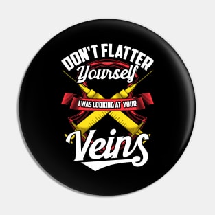 Don't Flatter Yourself I Was Looking At Your Veins Pin