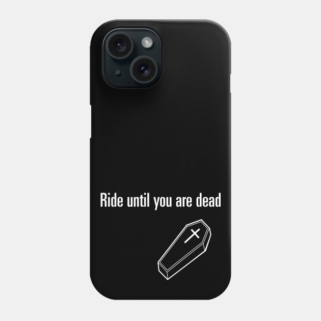 Ride Until You Are Dead Phone Case by castrocastro