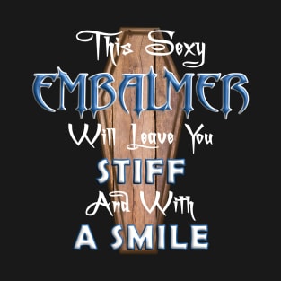 Sexy Embalmer Funny Saying for Morticians T-Shirt