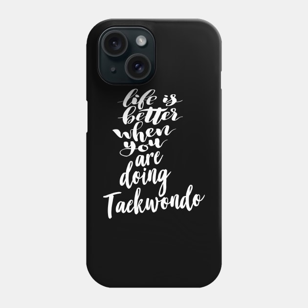 Life Is Better When You Are Doing Taekwondo Phone Case by ProjectX23Red