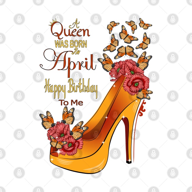 A Queen Was Born In April Happy Birthday To Me by Designoholic