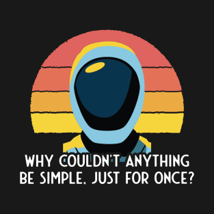 Murderbot Diaries Why Couldn't Anything Be Simple, Just for Once? T-Shirt