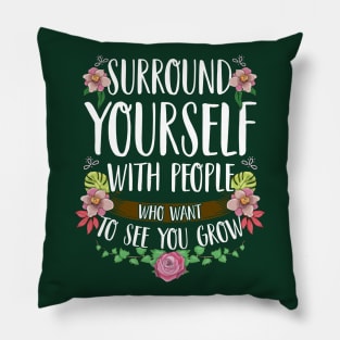 Surround Yourself With People Who Want To See You Grow Pillow