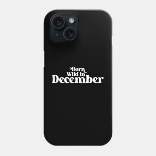 Born Wild in December (2) - Birth Month - Birthday Phone Case