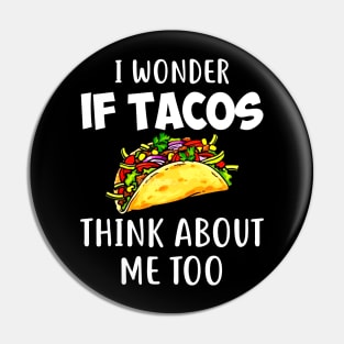 I Wonder if Tacos Think About Me Too Funny Pin