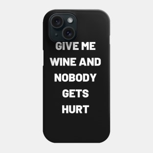 Give Me Wine And Nobody Gets Hurt - Funny Phone Case