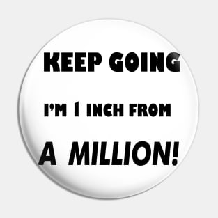 Keep Going I'm 1 inch From A Million Pin