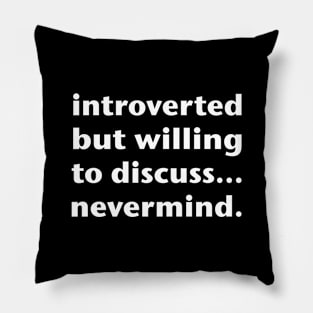 Introverted But Willing To Discuss... Nevermind. (White Text) Pillow