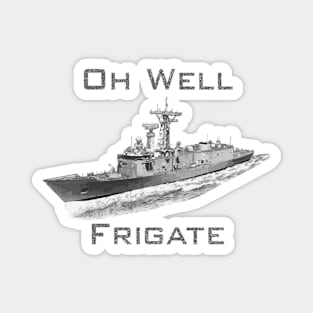 Oh Well, Frigate Magnet