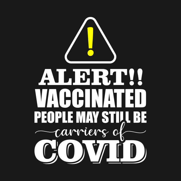 Disover Alert!! Vaccinated people may still be carries of Covid-19 - Covid 19 Corona Virus - T-Shirt