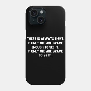 There is always light, if only we are brave enough to see it. if only we are brave enough to be it. Phone Case