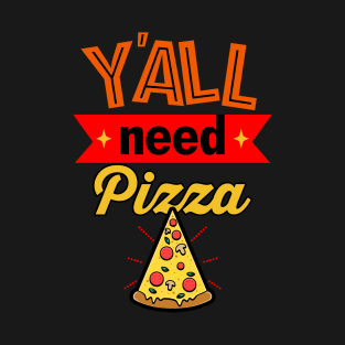 Y'all Need Pizza Gift For Pizza Lovers T-Shirt