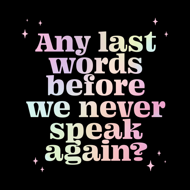 Any last words before we never speak again? - gradient by LoverlyPrints