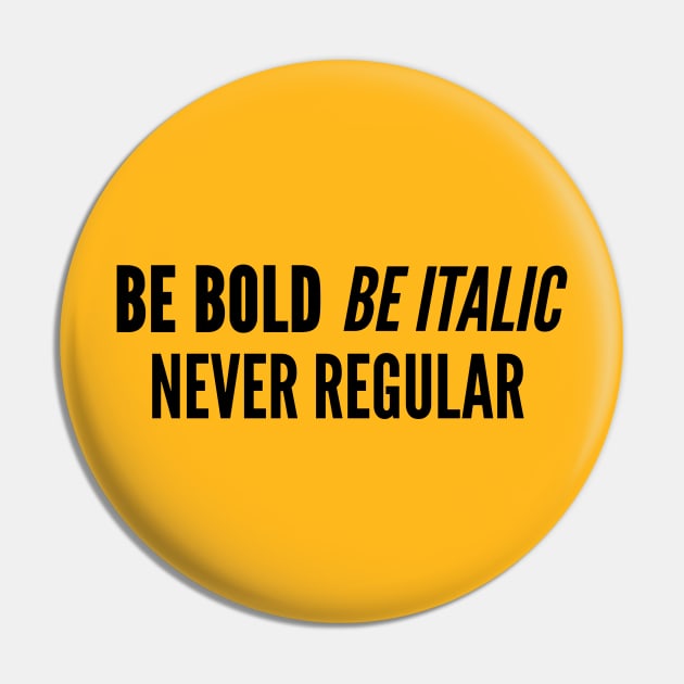 Clever Joke - Be Bold Be Italic Never Regular - Witty Slogan Funny Statement Pin by sillyslogans