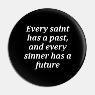 Every saint has a past, and every sinner has a future Pin