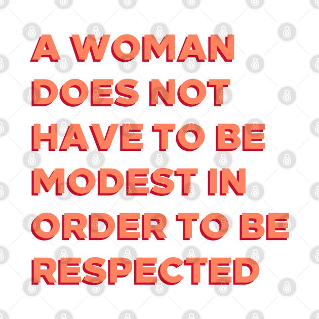 A Woman Does Not Have To Be Modest In Order To Be Respected. by BlueWaveTshirts