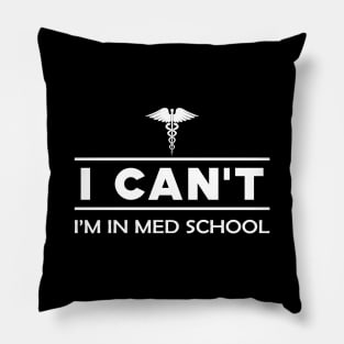 Medical Student - I can't I'm in med school Pillow