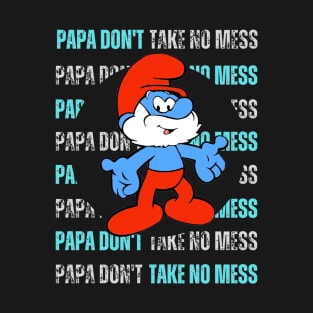 Papa Don't Take No Mess T-Shirt