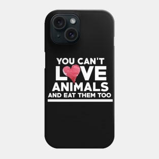 You can't love Animals and eat them too Phone Case