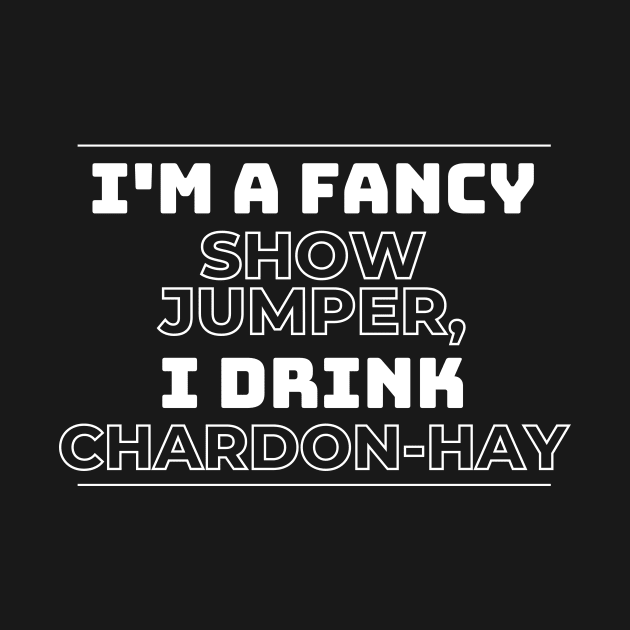 I'm A Fancy Show Jumper - I Drink Chardon-HAY by Comic Horse-Girl