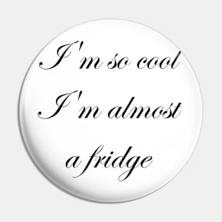 I'm so cool I'm almost a fridge Pin