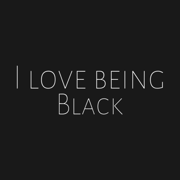 I Love Being Black Anti-Racism Black Pride Motivation Inspiration Freedom Open Minded Man's & Woman's by Salam Hadi