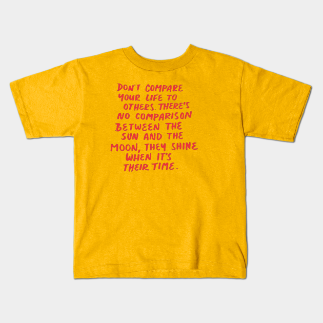 Dont Compare Your Life To Others Quotes Kids T Shirt Teepublic