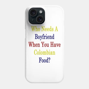 Who Needs A Boyfriend When You Have Colombian Food? Phone Case