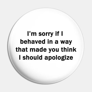 I'm Sorry If I Behaved Pin