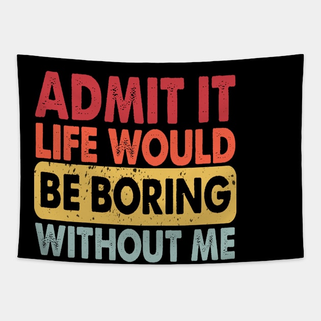 Admit It Life Would Be Boring Without Me, Funny Saying Retro Tapestry by S-Log